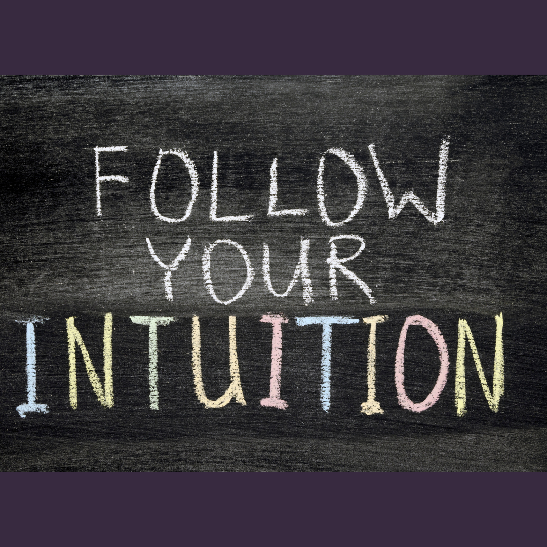 Your Intuition Is Important-Don’t Ignore It.